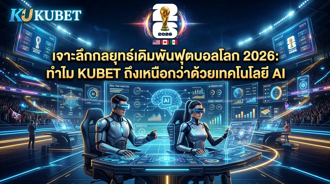เจาะลึกกลยุทธ์เดิมพันฟุตบอลโลก 2026: ทำไม KUBET ถึงเหนือกว่าด้วยเทคโนโลยี AI