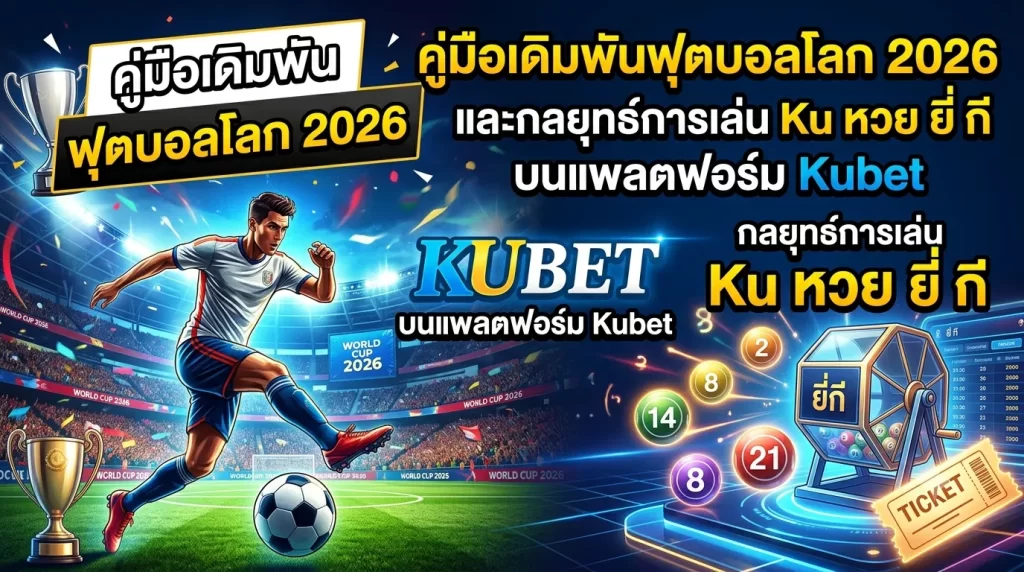 คู่มือเดิมพันฟุตบอลโลก 2026 และกลยุทธ์การเล่น Ku หวย ยี่ กี บนแพลตฟอร์ม Kubet